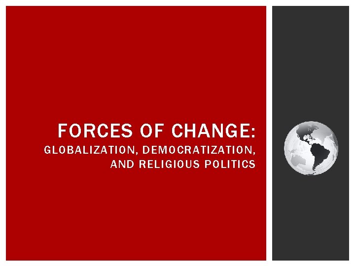 FORCES OF CHANGE: GLOBALIZATION, DEMOCRATIZATION, AND RELIGIOUS POLITICS 