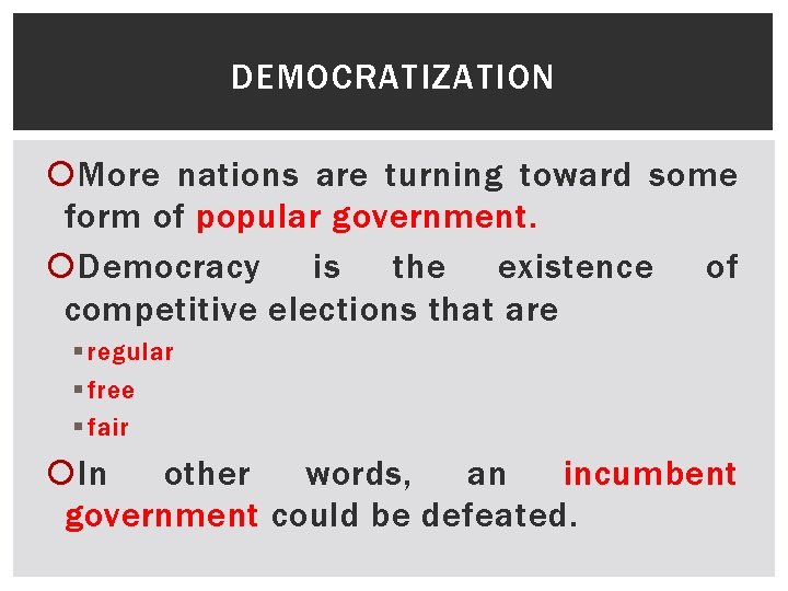 DEMOCRATIZATION More nations are turning toward some form of popular government. Democracy is the