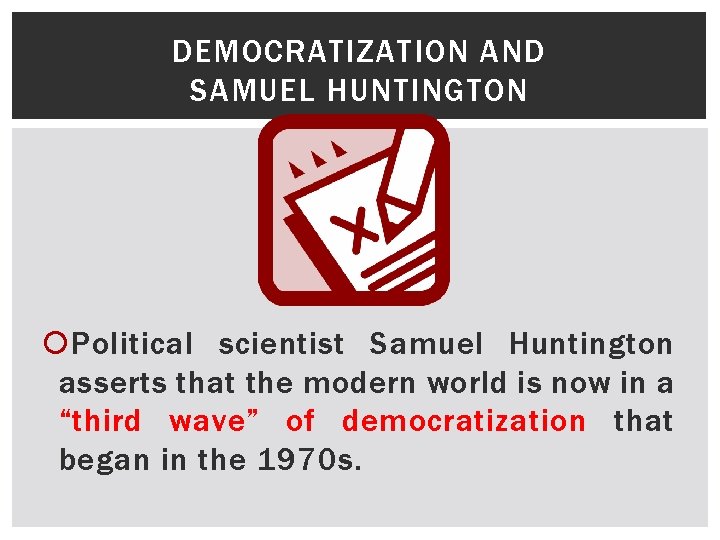 DEMOCRATIZATION AND SAMUEL HUNTINGTON Political scientist Samuel Huntington asserts that the modern world is