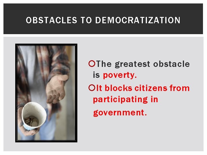 OBSTACLES TO DEMOCRATIZATION The greatest obstacle is poverty. It blocks citizens from participating in