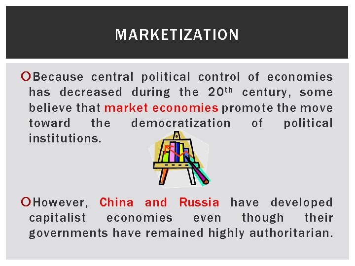 MARKETIZATION Because central political control of economies has decreased during the 20 th century,