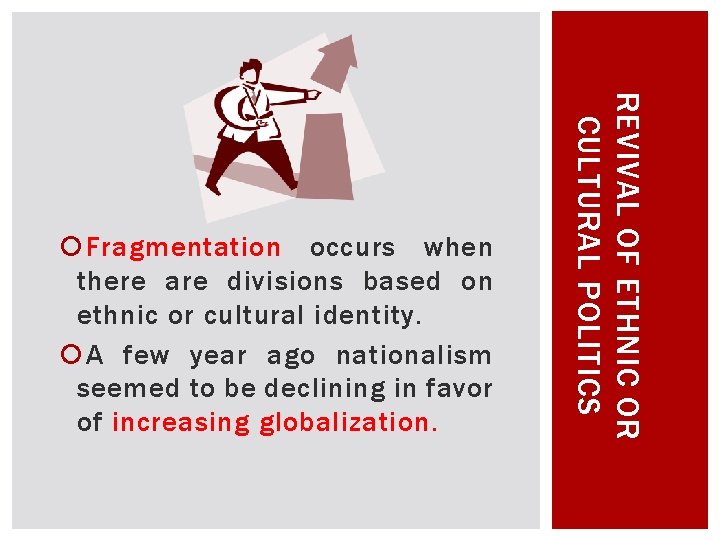 REVIVAL OF ETHNIC OR CULTURAL POLITICS Fragmentation occurs when there are divisions based on