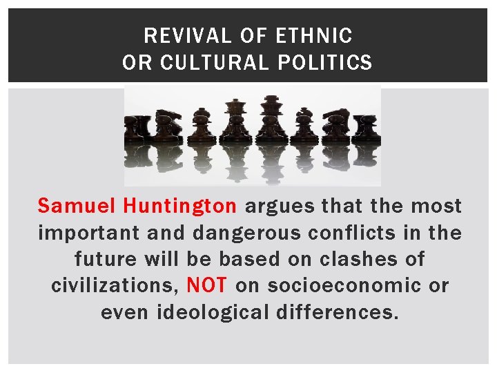 REVIVAL OF ETHNIC OR CULTURAL POLITICS Samuel Huntington argues that the most important and