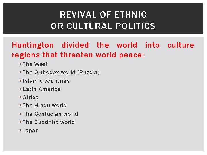 REVIVAL OF ETHNIC OR CULTURAL POLITICS Huntington divided the world into culture regions that