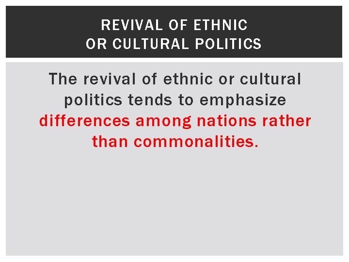 REVIVAL OF ETHNIC OR CULTURAL POLITICS The revival of ethnic or cultural politics tends
