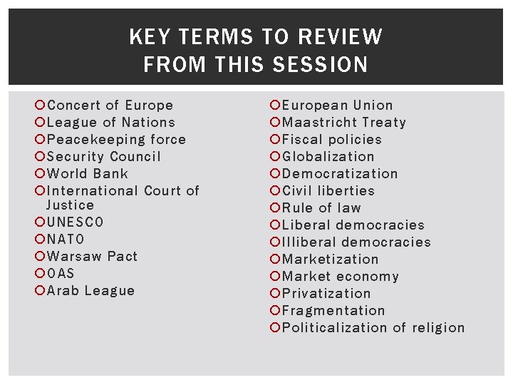 KEY TERMS TO REVIEW FROM THIS SESSION Concert of Europe League of Nations Peacekeeping