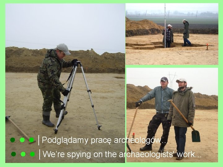 ● ● ● │Podglądamy pracę archeologów… ● ● ● │We’re spying on the archaeologists'