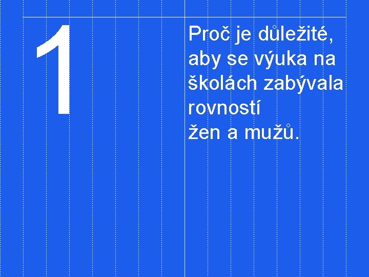 1 Proč je důležité, aby se výuka na školách zabývala rovností žen a mužů.