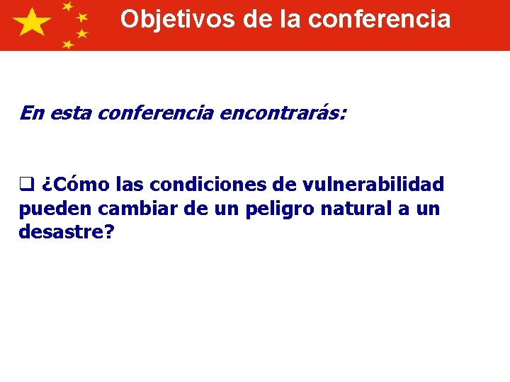 Objetivos de la conferencia En esta conferencia encontrarás: q ¿Cómo las condiciones de vulnerabilidad