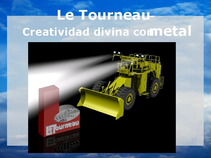 Le Tourneau– Creatividad divina conmetal 