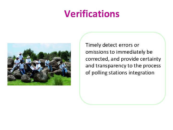 Verifications Timely detect errors or omissions to immediately be corrected, and provide certainty and
