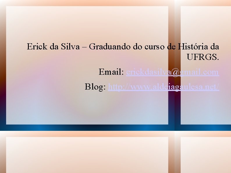 Erick da Silva – Graduando do curso de História da UFRGS. Email: erickdasilva@gmail. com