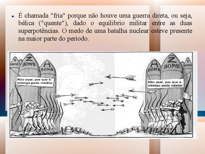  É chamada "fria" porque não houve uma guerra direta, ou seja, bélica ("quente"),