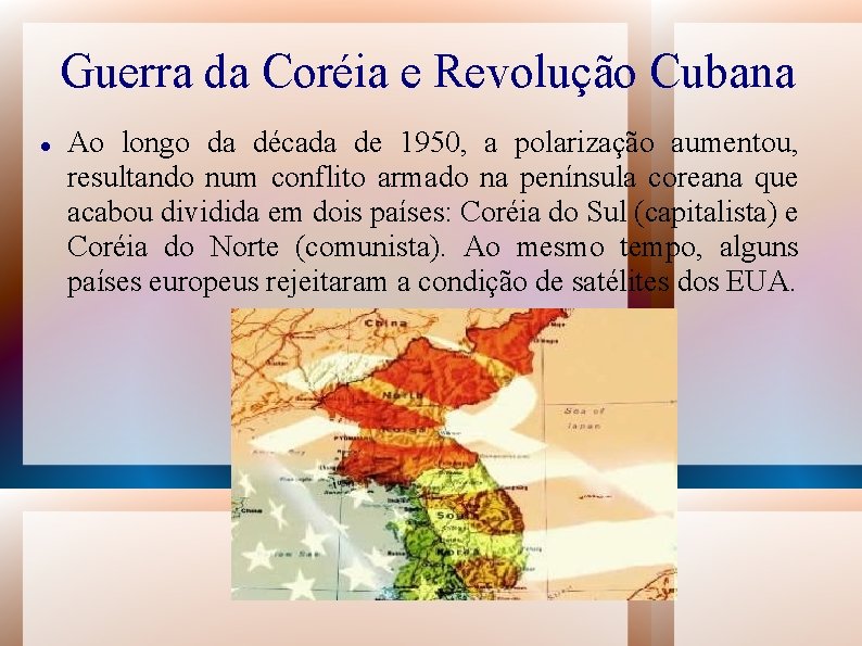 Guerra da Coréia e Revolução Cubana Ao longo da década de 1950, a polarização