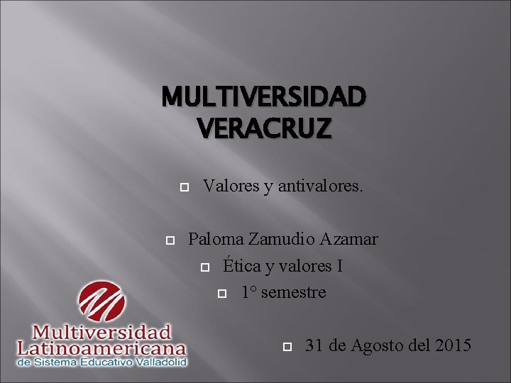 MULTIVERSIDAD VERACRUZ Valores y antivalores. Paloma Zamudio Azamar Ética y valores I 1° semestre