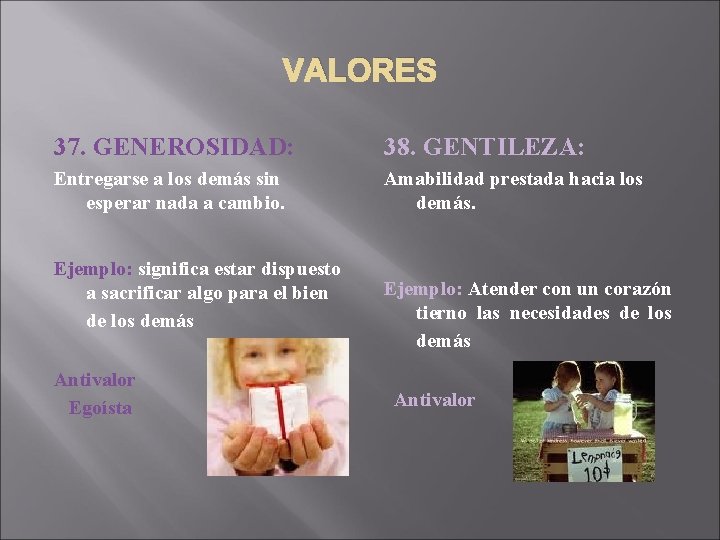 VALORES 37. GENEROSIDAD: 38. GENTILEZA: Entregarse a los demás sin esperar nada a cambio.