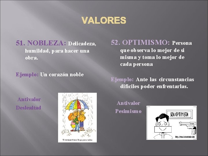 VALORES 51. NOBLEZA: Delicadeza, humildad, para hacer una obra. Ejemplo: Un corazón noble Antivalor