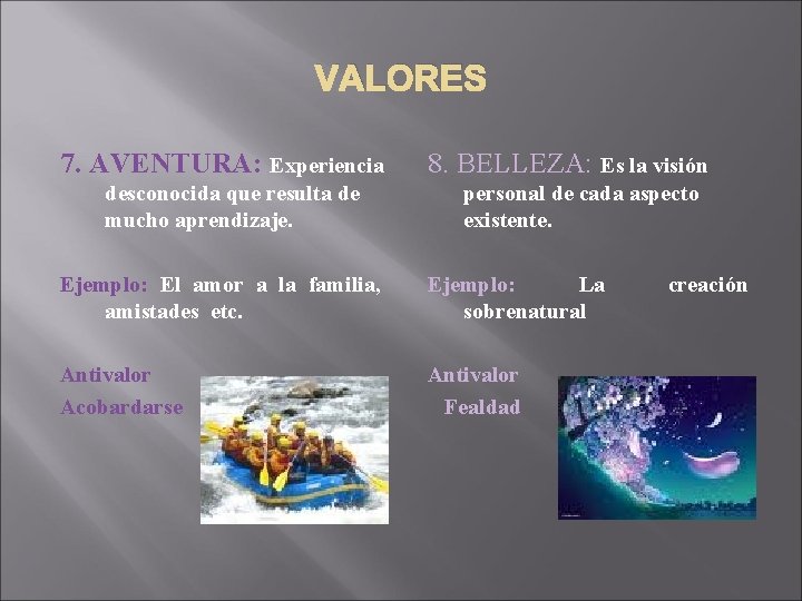 VALORES 7. AVENTURA: Experiencia desconocida que resulta de mucho aprendizaje. 8. BELLEZA: Es la