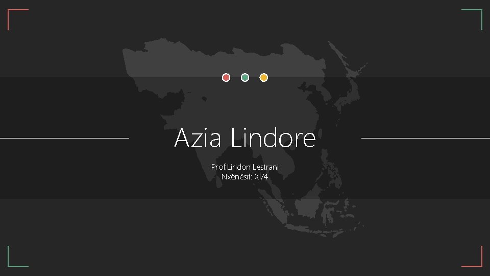 Azia Lindore Prof: Liridon Lestrani Nxënësit: Xl/4 