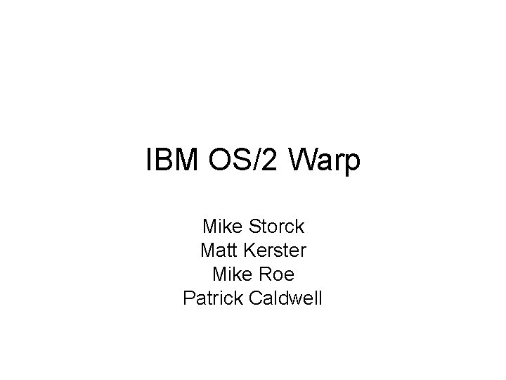 IBM OS/2 Warp Mike Storck Matt Kerster Mike Roe Patrick Caldwell 