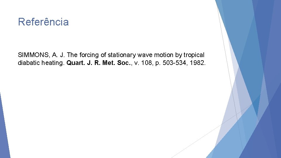 Referência SIMMONS, A. J. The forcing of stationary wave motion by tropical diabatic heating.