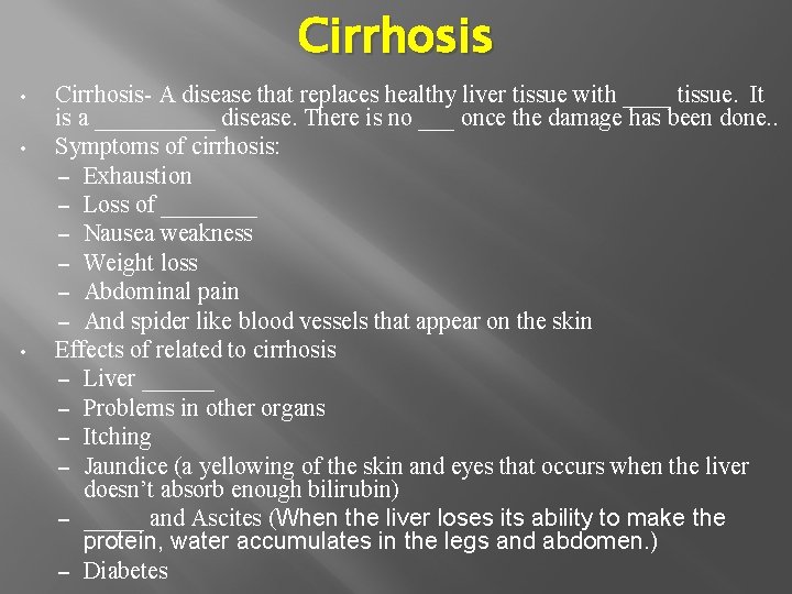 Cirrhosis • • • Cirrhosis- A disease that replaces healthy liver tissue with ____