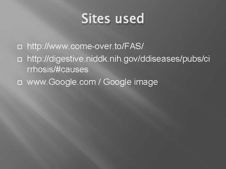 Sites used http: //www. come-over. to/FAS/ http: //digestive. niddk. nih. gov/ddiseases/pubs/ci rrhosis/#causes www. Google.