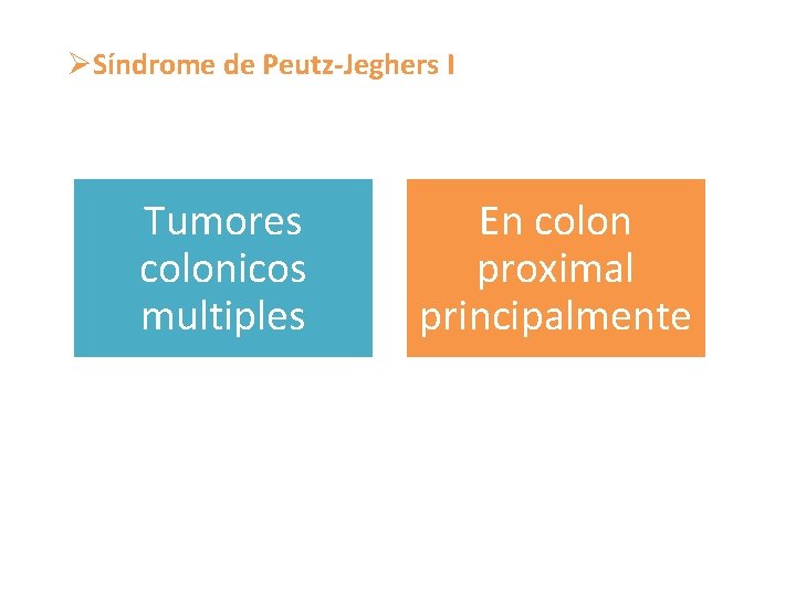 ØSíndrome de Peutz-Jeghers I Tumores colonicos multiples En colon proximal principalmente ØSíndrome de Peutz-Jeghers I Tumores colonicos multiples En colon proximal principalmente