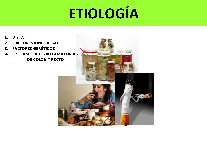 ETIOLOGÍA 1. 2. 3. 4. DIETA FACTORES AMBIENTALES FACTORES GENÉTICOS ENFERMEDADES INFLAMATORIAS DE COLON ETIOLOGÍA 1. 2. 3. 4. DIETA FACTORES AMBIENTALES FACTORES GENÉTICOS ENFERMEDADES INFLAMATORIAS DE COLON