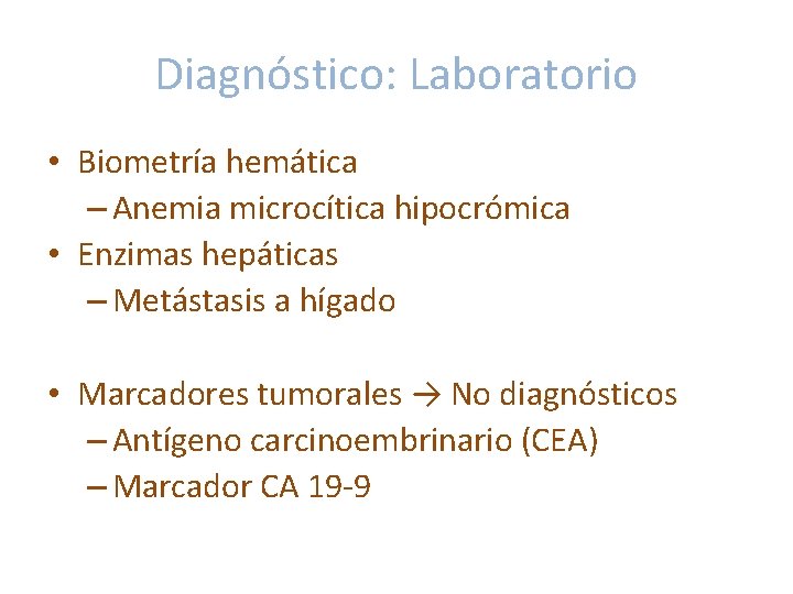 Diagnóstico: Laboratorio • Biometría hemática – Anemia microcítica hipocrómica • Enzimas hepáticas – Metástasis Diagnóstico: Laboratorio • Biometría hemática – Anemia microcítica hipocrómica • Enzimas hepáticas – Metástasis