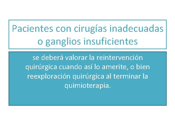 Pacientes con cirugías inadecuadas o ganglios insuficientes se deberá valorar la reintervención quirúrgica cuando Pacientes con cirugías inadecuadas o ganglios insuficientes se deberá valorar la reintervención quirúrgica cuando