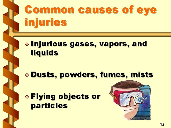 Common causes of eye injuries v Injurious liquids v Dusts, gases, vapors, and powders,