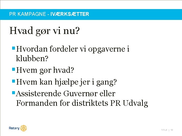 PR KAMPAGNE - IVÆRKSÆTTER Hvad gør vi nu? §Hvordan fordeler vi opgaverne i klubben?