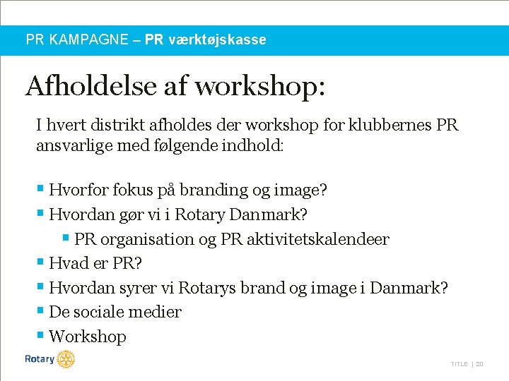 PR KAMPAGNE – PR værktøjskasse Afholdelse af workshop: I hvert distrikt afholdes der workshop