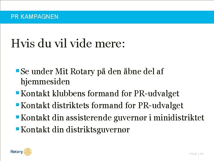 PR KAMPAGNEN Hvis du vil vide mere: § Se under Mit Rotary på den