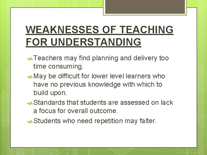 WEAKNESSES OF TEACHING FOR UNDERSTANDING Teachers may find planning and delivery too time consuming.