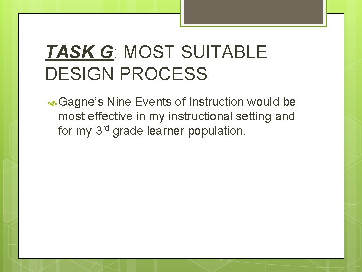TASK G: MOST SUITABLE DESIGN PROCESS Gagne’s Nine Events of Instruction would be most