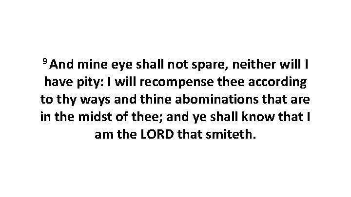 9 And mine eye shall not spare, neither will I have pity: I will