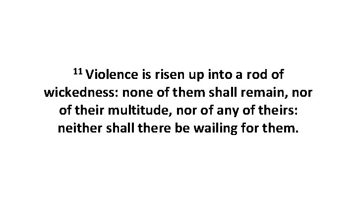 11 Violence is risen up into a rod of wickedness: none of them shall