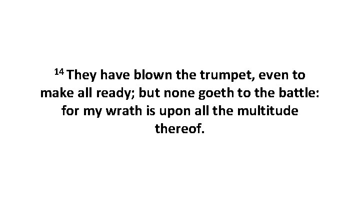 14 They have blown the trumpet, even to make all ready; but none goeth
