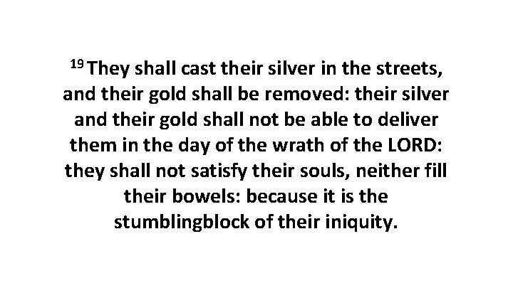 19 They shall cast their silver in the streets, and their gold shall be