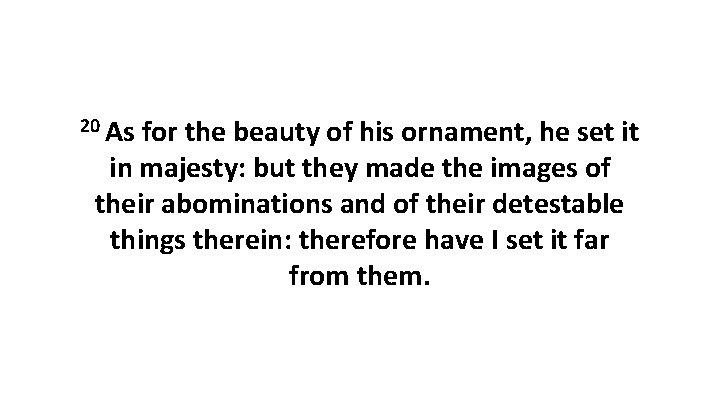 20 As for the beauty of his ornament, he set it in majesty: but