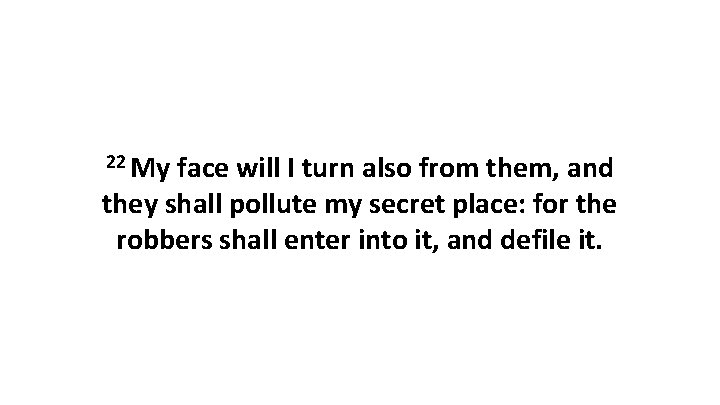 22 My face will I turn also from them, and they shall pollute my