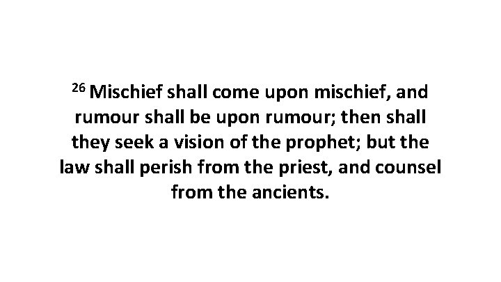 26 Mischief shall come upon mischief, and rumour shall be upon rumour; then shall
