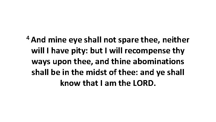 4 And mine eye shall not spare thee, neither will I have pity: but