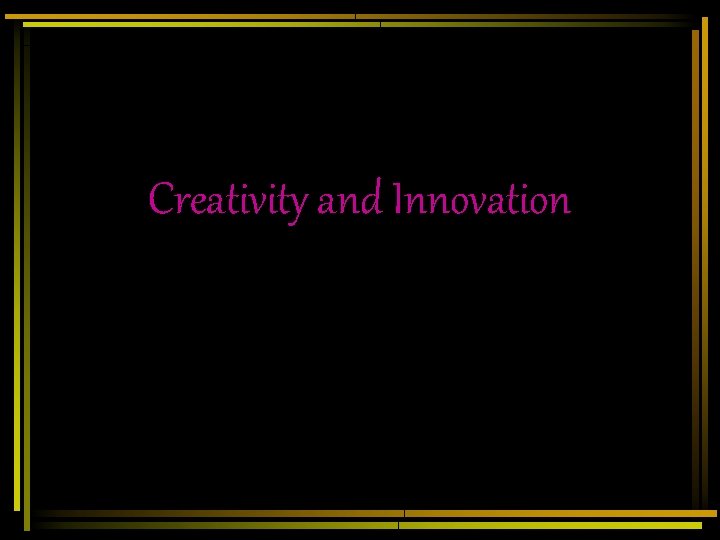 Creativity and Innovation Creativity and Innovation