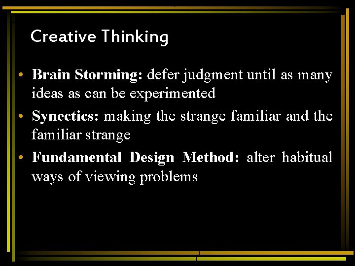 Creative Thinking • Brain Storming: defer judgment until as many ideas as can be Creative Thinking • Brain Storming: defer judgment until as many ideas as can be