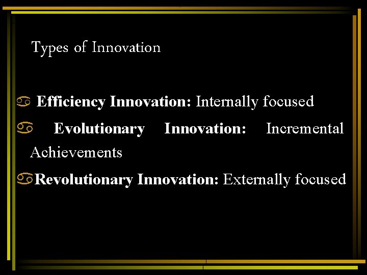 Types of Innovation a Efficiency Innovation: Internally focused a Evolutionary Achievements Innovation: Incremental a. Types of Innovation a Efficiency Innovation: Internally focused a Evolutionary Achievements Innovation: Incremental a.