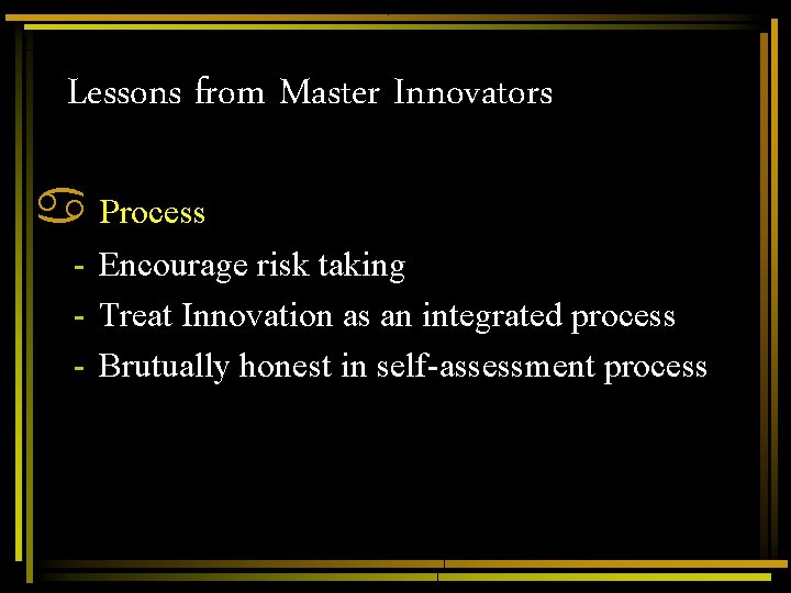 Lessons from Master Innovators a Process - Encourage risk taking - Treat Innovation as Lessons from Master Innovators a Process - Encourage risk taking - Treat Innovation as