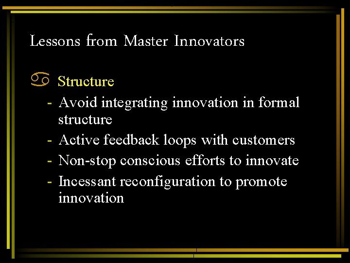 Lessons from Master Innovators a - Structure Avoid integrating innovation in formal structure Active Lessons from Master Innovators a - Structure Avoid integrating innovation in formal structure Active